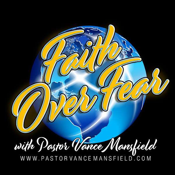 Faith Over Fear with Pastor Vance Mansfield Podcast Artwork Image