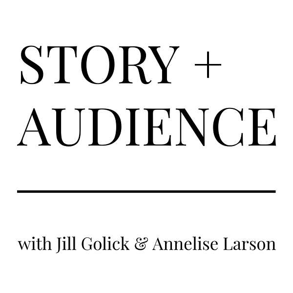 STORY + AUDIENCE with Jill Golick & Annelise Larson Podcast Artwork Image