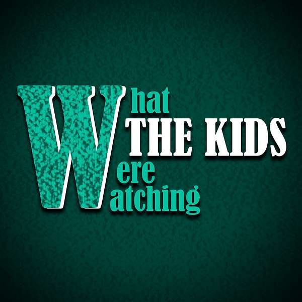 What the Kids Were Watching Podcast Artwork Image