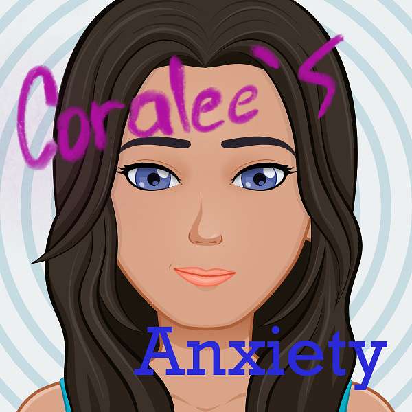 coralee's anxiety Podcast Artwork Image