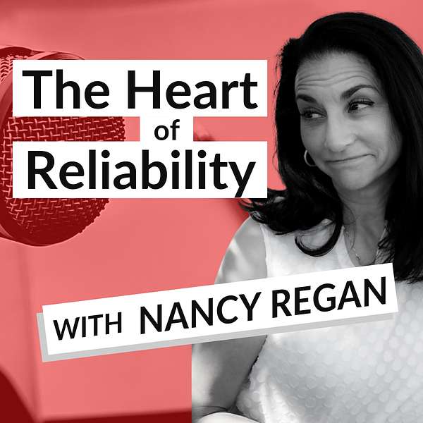 The Heart of Reliability with Nancy Regan Podcast Artwork Image