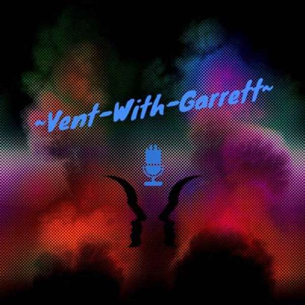 "Vent~With~Garrett" Podcast Artwork Image