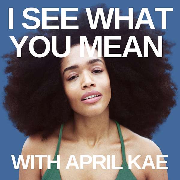 I See What You Mean with April Kae Podcast Artwork Image