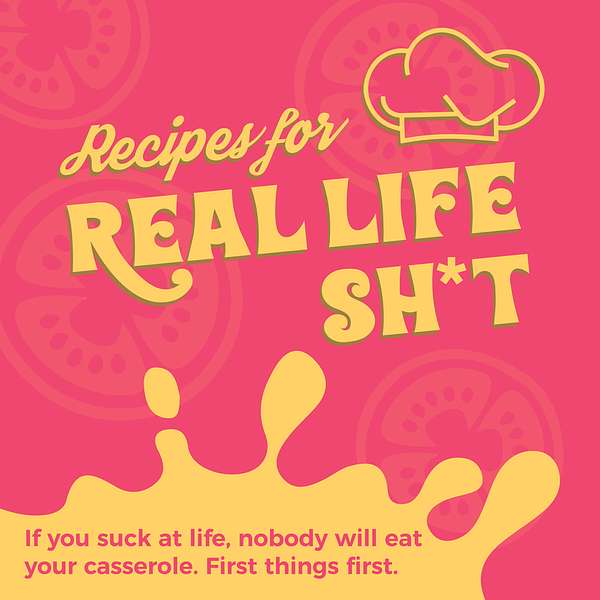 Recipes for Real Life Sh*t Podcast Artwork Image
