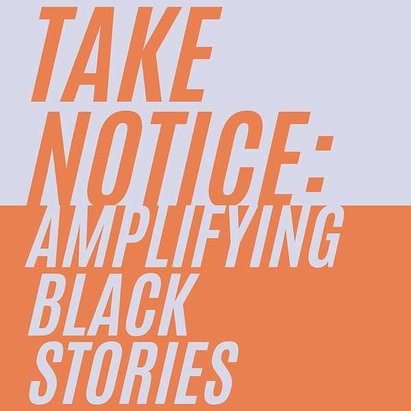 Take Notice: Amplifying Black Stories Podcast Artwork Image