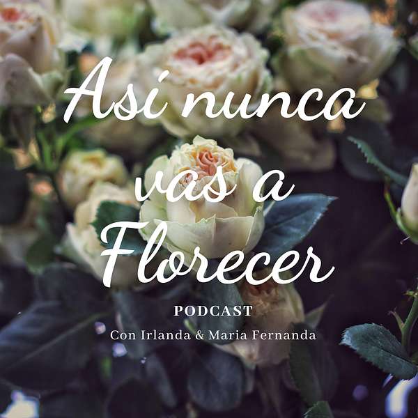Asi Nunca Vas a Florecer Podcast Artwork Image