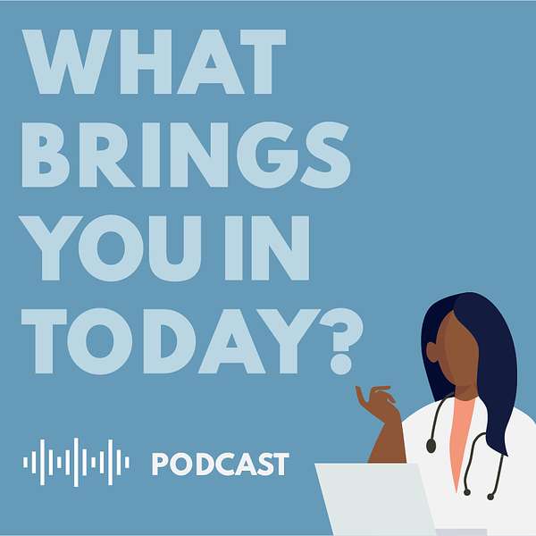 What Brings You In Today? Podcast Artwork Image
