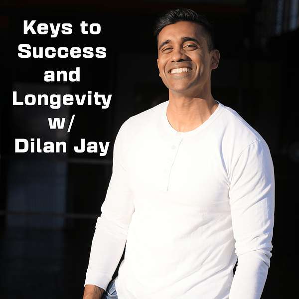 Keys to Success and Longevity w/ Dilan Jay Podcast Artwork Image