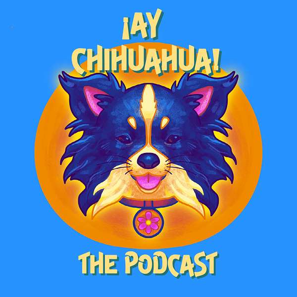 ¡Ay Chihuahua!  Podcast Artwork Image