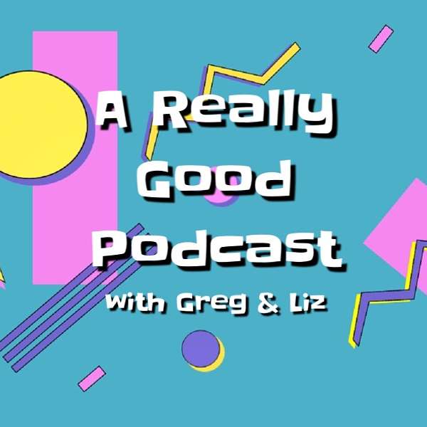 A Really Good Podcast with Greg & Liz Podcast Artwork Image