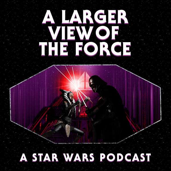 A Larger View of the Force: A Star Wars Podcast Podcast Artwork Image