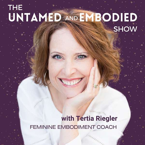 Untamed and Embodied with Tertia Riegler Podcast Artwork Image