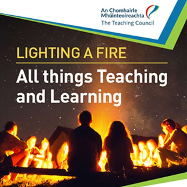 Lighting a Fire! All things Teaching and Learning with the Teaching Council Podcast Artwork Image