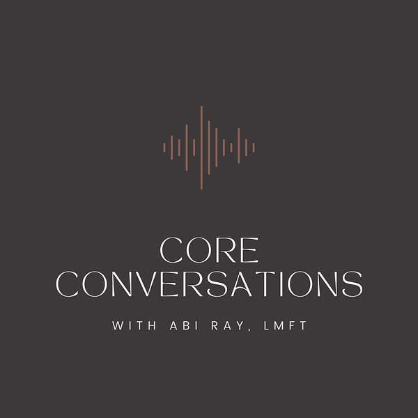 Core Conversations with Abi Ray, LMFT Podcast Artwork Image