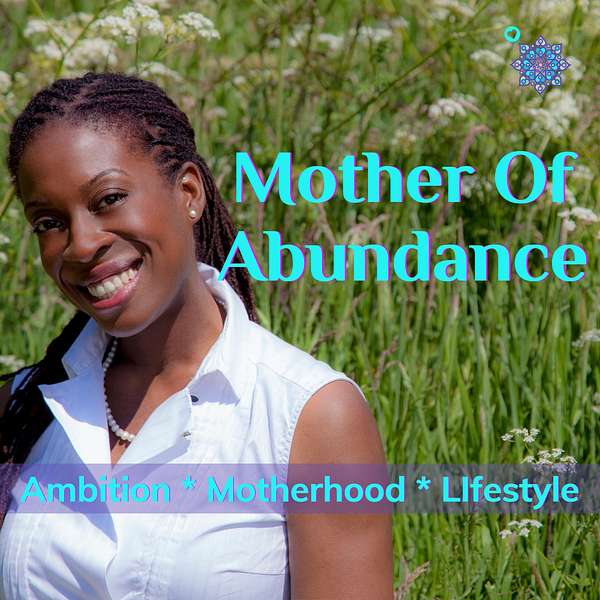 Mother Of Abundance:  Ambition * Motherhood * Lifestyle Podcast Artwork Image