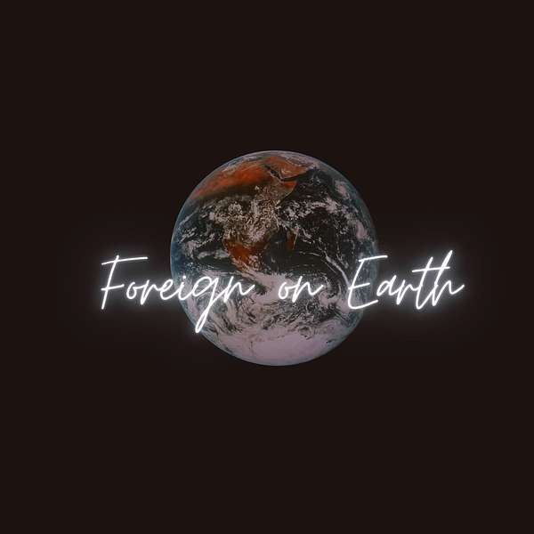 Foreign on Earth  Podcast Artwork Image