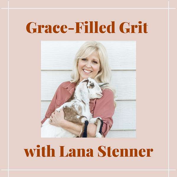 Grace-Filled Grit with Lana Stenner Podcast Artwork Image