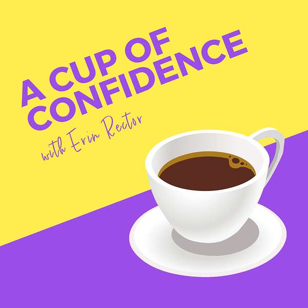 A Cup of Confidence with Erin Rector Podcast Artwork Image