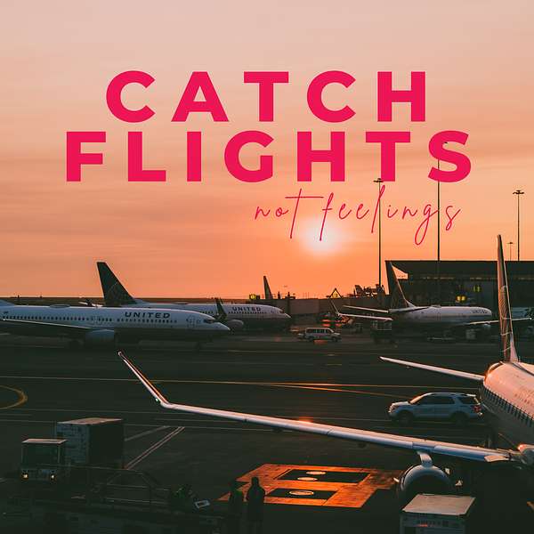 Catch Flights Not Feelings Podcast Artwork Image