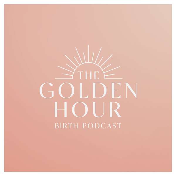 The Golden Hour Birth Podcast Podcast Artwork Image