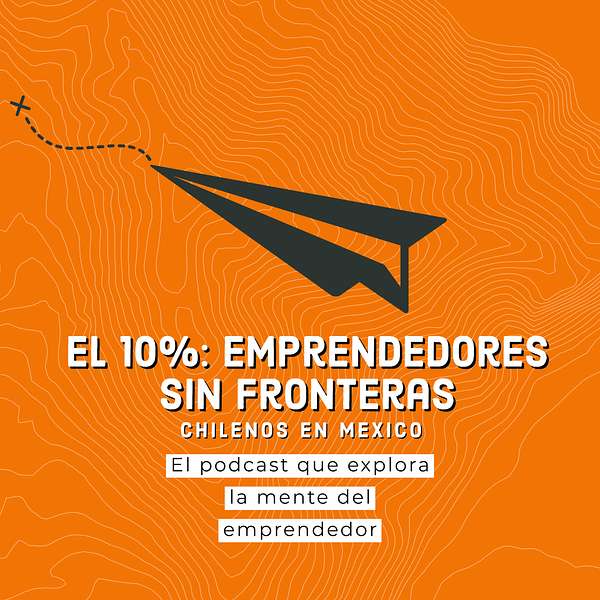 El 10%: Emprendedores sin Fronteras - Chilenos que emprenden en México Podcast Artwork Image