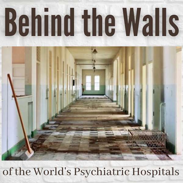 Behind the Walls of the World’s Psychiatric Hospitals Podcast Artwork Image