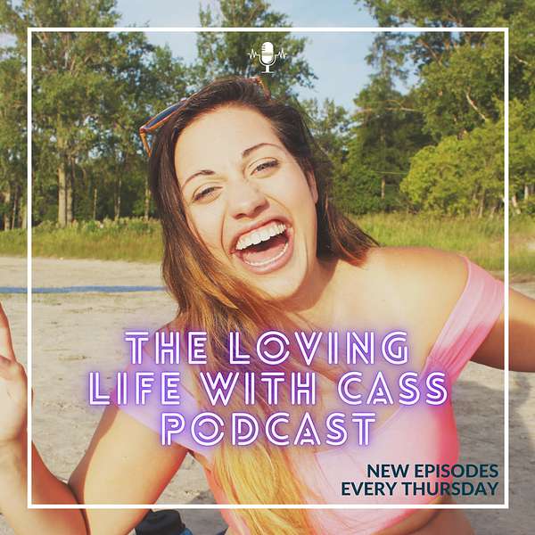 The Loving Life With Cass Podcast Podcast Artwork Image