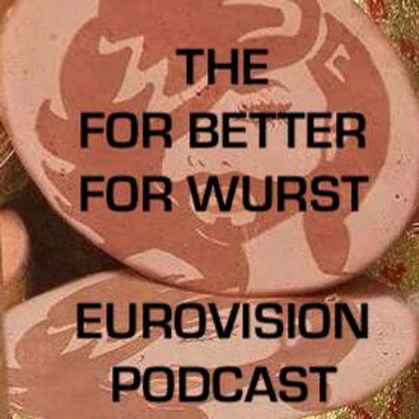 The For Better For Wurst Eurovision Podcast Podcast Artwork Image
