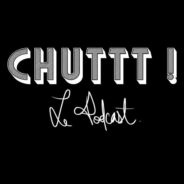 Chuttt! le podcast Podcast Artwork Image
