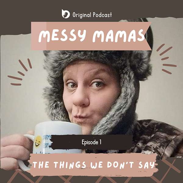 Messy Mamas: The Things We Don't Say Podcast Artwork Image