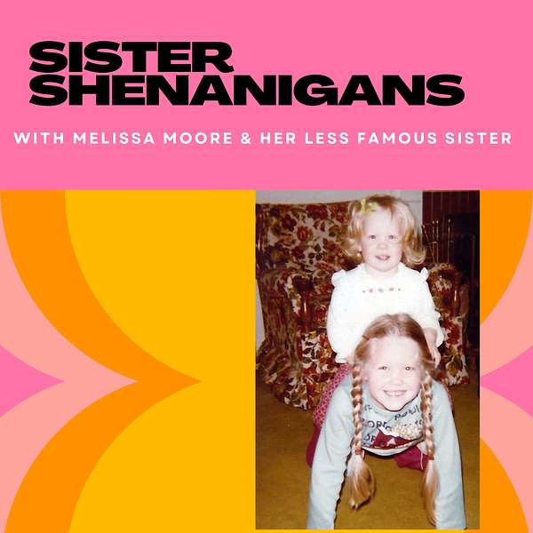Sister Shenanigans with Melissa Moore & her less famous sister  Podcast Artwork Image