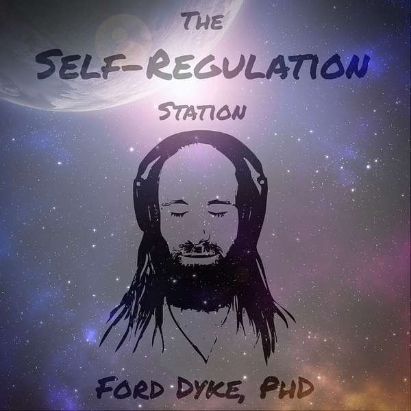 The Self-Regulation Station w/ Dr. Ford Dyke Podcast Artwork Image