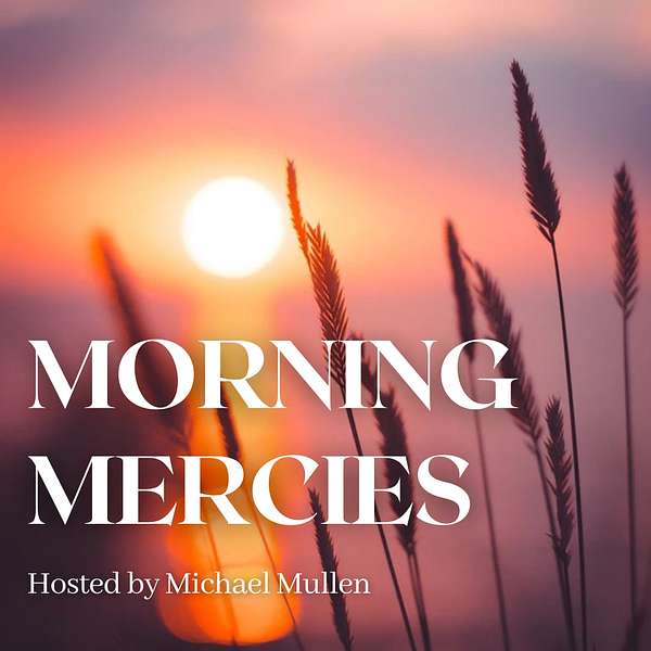 Morning Mercies by Michael Mullen Podcast Artwork Image