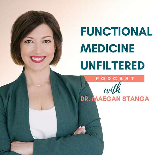 Functional Medicine Unfiltered with Dr. Maegan Stanga Podcast Artwork Image