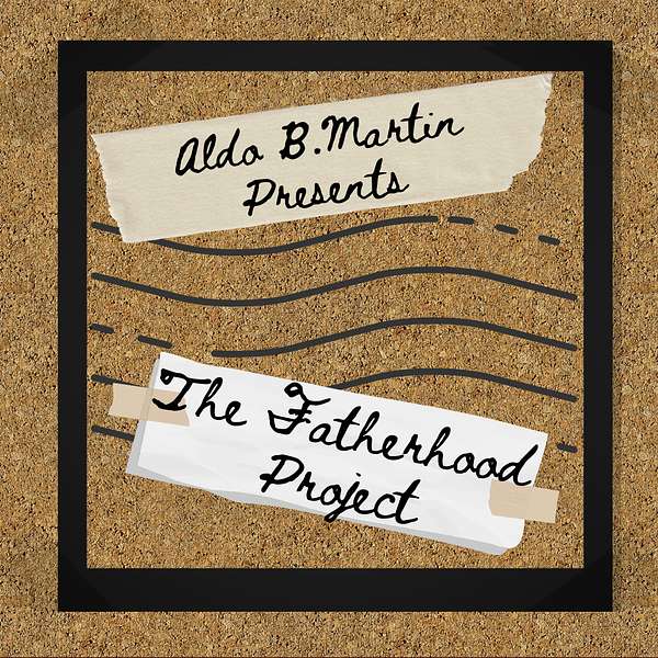 Aldo B. Martin Presents: The Fatherhood Project Podcast Artwork Image