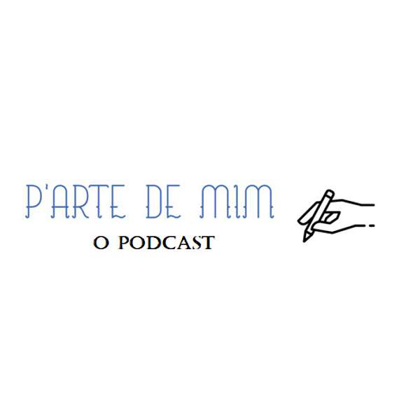 p'Arte de mim - O Podcast Podcast Artwork Image