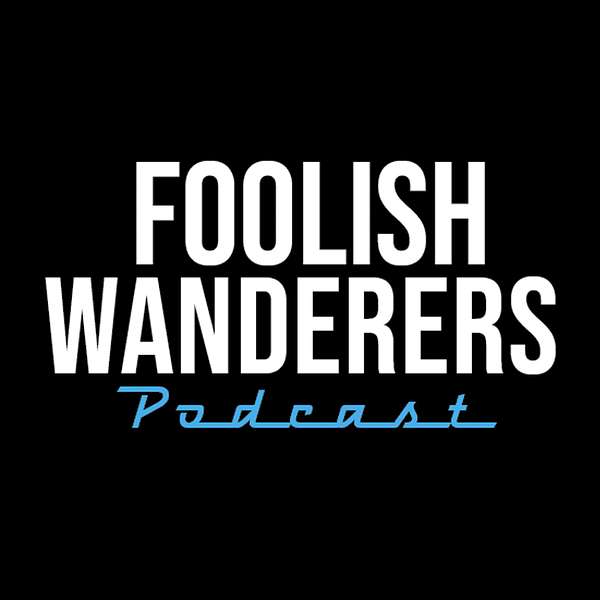 Foolish Wanderers Podcast Podcast Artwork Image