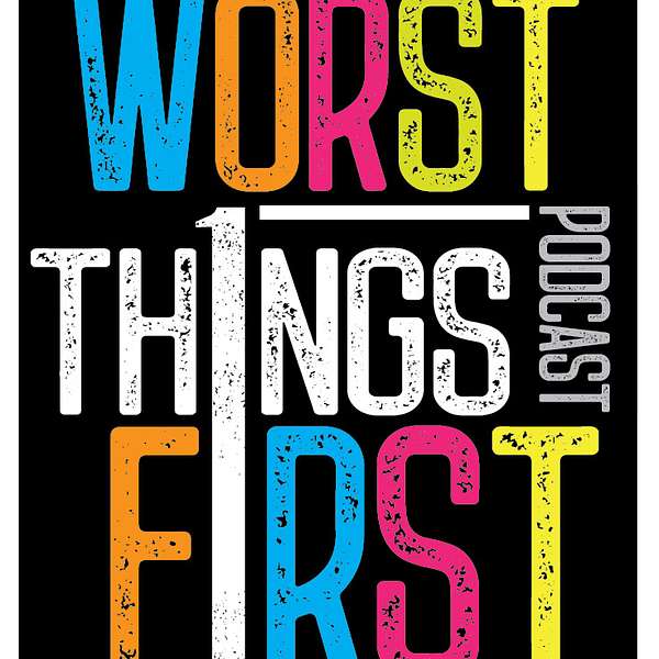 Worst Things First Podcast Podcast Artwork Image