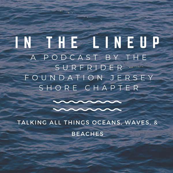 In The Lineup: A Podcast by the Surfrider Foundation Jersey Shore Chapter Podcast Artwork Image