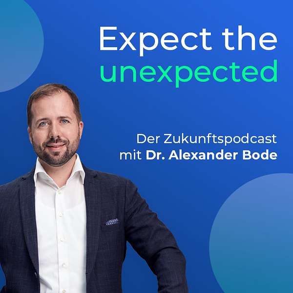 Expect the unexpected – Der Zukunftspodcast mit Dr. Alexander Bode Podcast Artwork Image