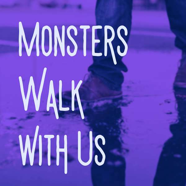 Monsters Walk With Us  Podcast Artwork Image