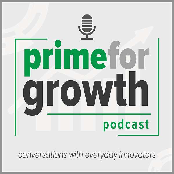 Prime for Growth!  Conversations with Everyday Innovators Podcast Artwork Image