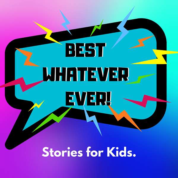 Best Whatever Ever! Stories for Kids Podcast Artwork Image