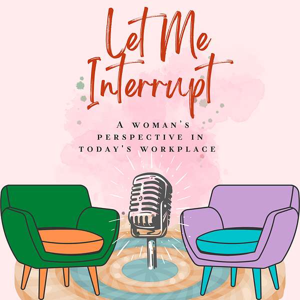Artwork for Let Me Interrupt - A Woman's Perspective in Today's Workplace
