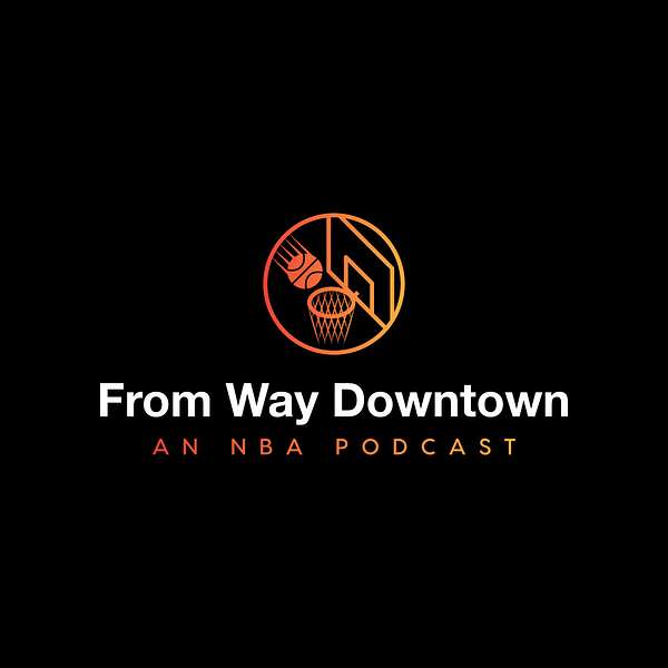 From Way Downtown- An NBA Podcast Podcast Artwork Image