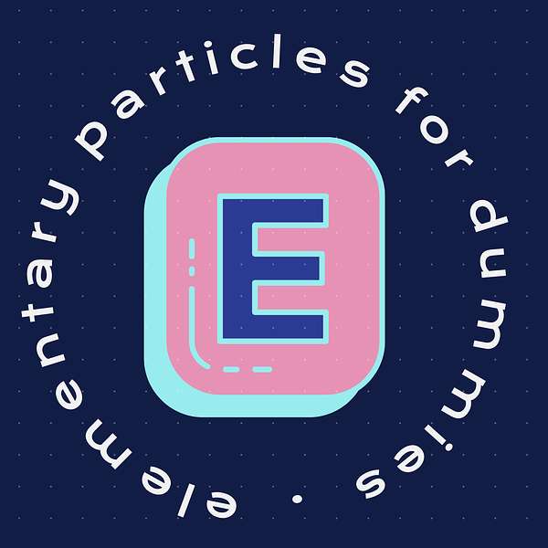 Elementary Particles for Dummies Podcast Artwork Image