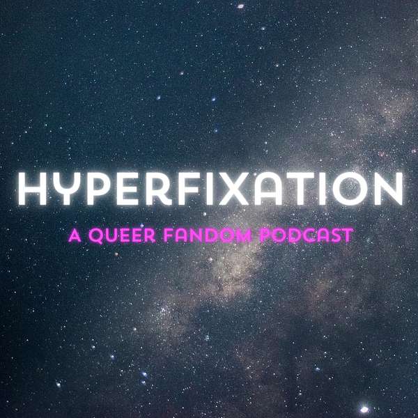 Hyperfixation: A Queer Fandom Podcast Podcast Artwork Image