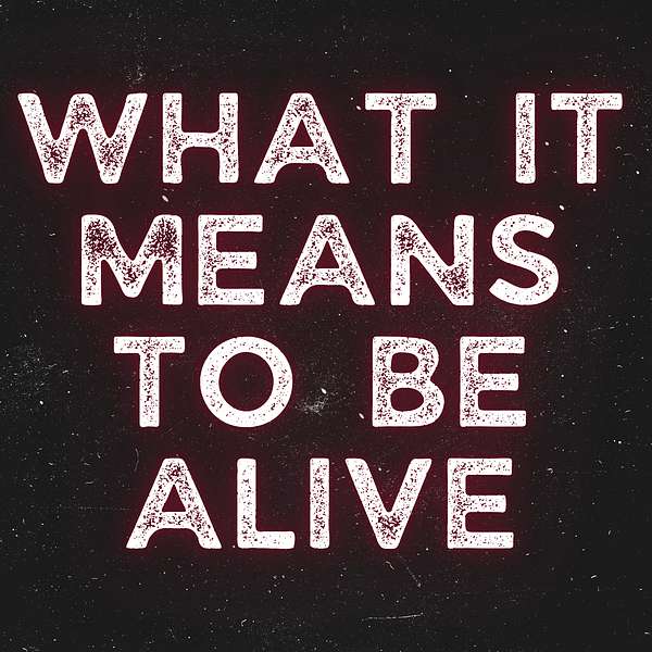 What It Means To Be Alive Podcast Artwork Image