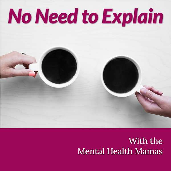 No Need to Explain with the Mental Health Mamas Podcast Artwork Image