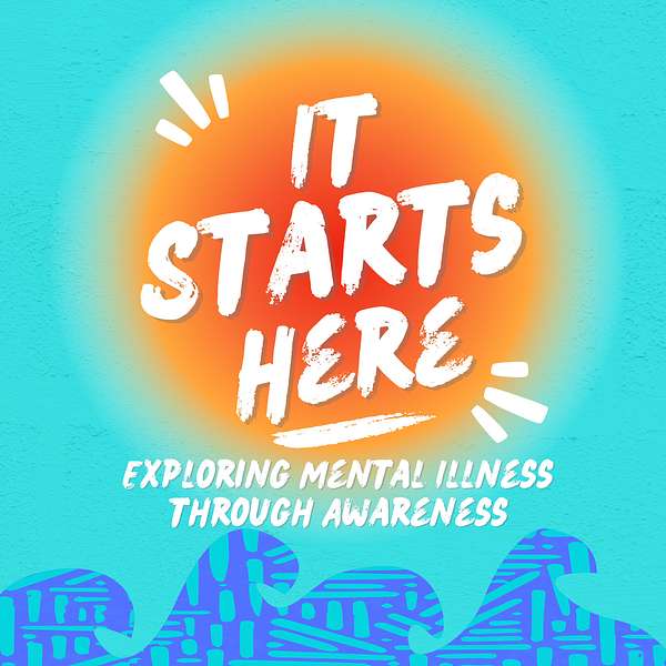 It Starts Here - Exploring Mental Illness Through Awareness Podcast Artwork Image